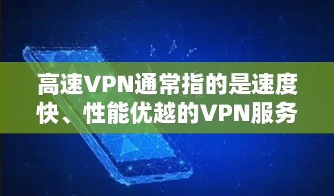 高速VPN通常指的是速度快、性能优越的VPN服务。VPN(虚拟专用网络)是一种网络技术,通过创建一个加密的通道,使得用户能够在公共网络上访问私人网络,这样可以保护隐私、安全以及连接的稳定性