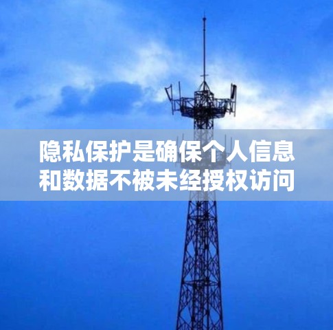隐私保护是确保个人信息和数据不被未经授权访问、使用或泄露的过程。随着科技的发展,个人信息的收集和使用越来越普遍,隐私保护变得越来越重要。以下是隐私保护的几种常见措施和建议 隐私保护是确保个人信息和数据不被未经授权访问、使用或泄露的过程。随着科技的发展,个人信息的收集和使用越来越普遍,隐私保护变得越来越重要。以下是隐私保护的几种常见措施和建议