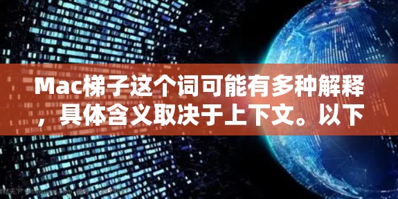 Mac梯子这个词可能有多种解释,具体含义取决于上下文。以下是一些可能的解释 Mac梯子这个词可能有多种解释,具体含义取决于上下文。以下是一些可能的解释