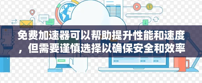 免费加速器可以帮助提升性能和速度，但需要谨慎选择以确保安全和效率。以下是对常见免费加速器的总结
