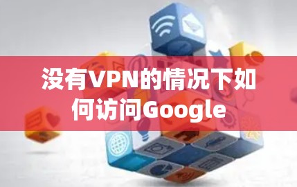 没有VPN的情况下如何访问Google 没有VPN的情况下如何访问Google