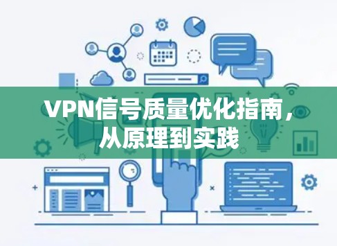 VPN信号质量优化指南,从原理到实践