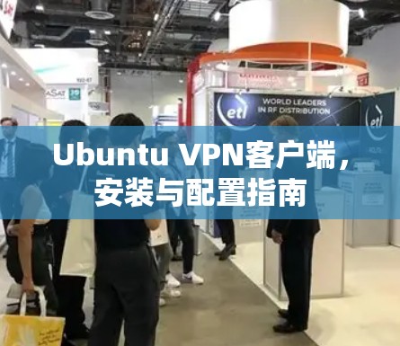 Ubuntu VPN客户端,安装与配置指南 Ubuntu VPN客户端,安装与配置指南