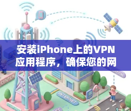 安装iPhone上的VPN应用程序，确保您的网络通信安全，可以按照以下步骤操作