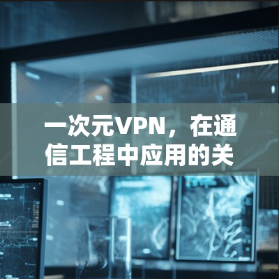 一次元VPN,在通信工程中应用的关键技术
