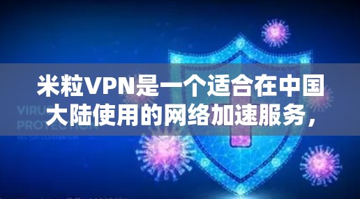 米粒VPN是一个适合在中国大陆使用的网络加速服务,它提供了快速的访问速度和稳定的连接。以下是对米粒VPN的综合分析 米粒VPN是一个适合在中国大陆使用的网络加速服务,它提供了快速的访问速度和稳定的连接。以下是对米粒VPN的综合分析
