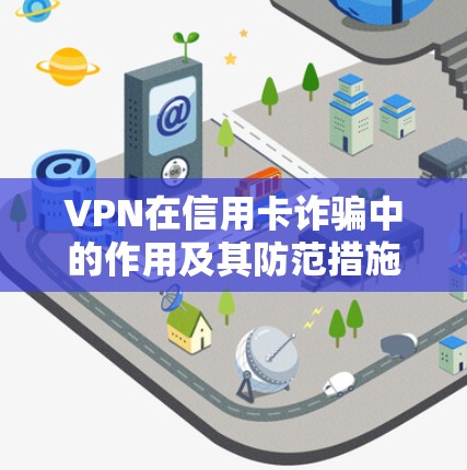 VPN在信用卡诈骗中的作用及其防范措施