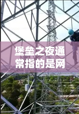 堡垒之夜通常指的是网络安全领域的活动或演练，目的是测试和提升网络防护能力。在这种情况下，是否需要使用VPN取决于活动的具体内容和要求