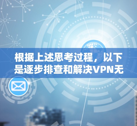 根据上述思考过程，以下是逐步排查和解决VPN无法连接的解决方案