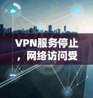VPN服务停止，网络访问受限，如何重新连接并解决问题