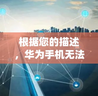 根据您的描述,华为手机无法使用VPN可能是由于系统设置或运营商政策的限制。以下是解决问题的分步指南 根据您的描述,华为手机无法使用VPN可能是由于系统设置或运营商政策的限制。以下是解决问题的分步指南