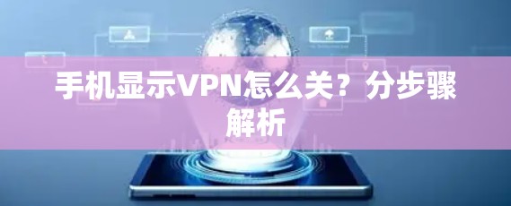 手机显示VPN怎么关?分步骤解析 手机显示VPN怎么关?分步骤解析