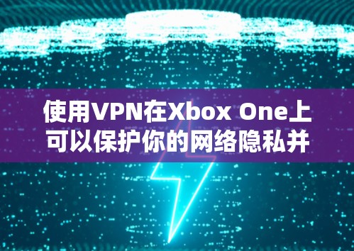 使用VPN在Xbox One上可以保护你的网络隐私并访问受地区限制的内容。以下是使用VPN在Xbox One上的步骤 使用VPN在Xbox One上可以保护你的网络隐私并访问受地区限制的内容。以下是使用VPN在Xbox One上的步骤