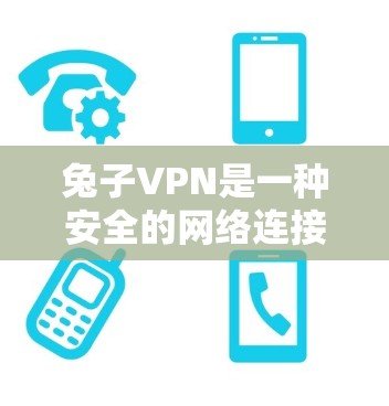 兔子VPN是一种安全的网络连接服务，提供多种功能来保障用户的网络安全和隐私。以下是兔子VPN的主要作用