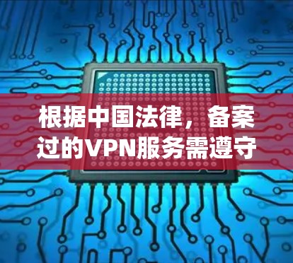 根据中国法律，备案过的VPN服务需遵守相关法律法规，确保服务的合法性和安全性。以下是一些在中国合法运营的VPN服务 provider