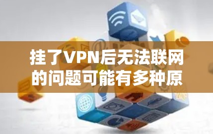 挂了VPN后无法联网的问题可能有多种原因,以下是逐步排查和解决的方法 挂了VPN后无法联网的问题可能有多种原因,以下是逐步排查和解决的方法