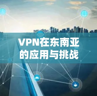 VPN在东南亚的应用与挑战