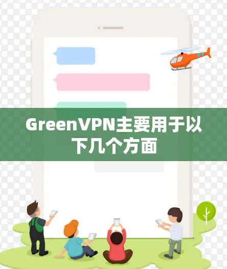 GreenVPN主要用于以下几个方面 GreenVPN主要用于以下几个方面
