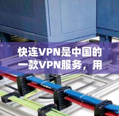 快连VPN是中国的一款VPN服务,用户可以通过以下步骤进行使用 快连VPN是中国的一款VPN服务,用户可以通过以下步骤进行使用