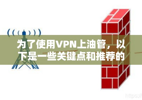 为了使用VPN上油管,以下是一些关键点和推荐的VPN服务 为了使用VPN上油管,以下是一些关键点和推荐的VPN服务