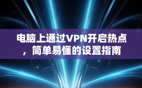电脑上通过VPN开启热点,简单易懂的设置指南 电脑上通过VPN开启热点,简单易懂的设置指南