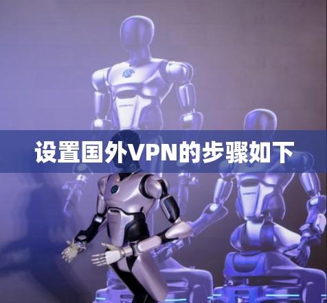设置国外VPN的步骤如下 设置国外VPN的步骤如下