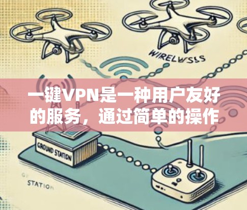 一键VPN是一种用户友好的服务，通过简单的操作即可连接并保护隐私。以下是使用一键VPN的详细步骤