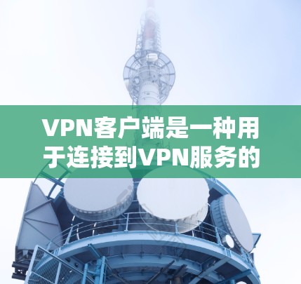 VPN客户端是一种用于连接到VPN服务的软件程序。它允许用户通过互联网建立安全的、匿名的连接,访问受保护的网络资源。以下是一些关于VPN客户端的详细信息和常见问题的解答 VPN客户端是一种用于连接到VPN服务的软件程序。它允许用户通过互联网建立安全的、匿名的连接,访问受保护的网络资源。以下是一些关于VPN客户端的详细信息和常见问题的解答