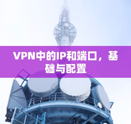 VPN中的IP和端口，基础与配置