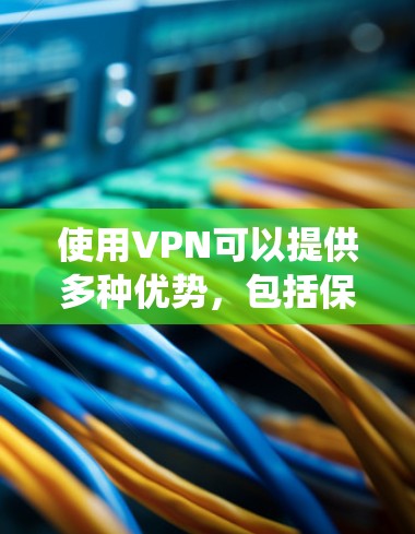 使用VPN可以提供多种优势,包括保护隐私、绕过内容限制和提高网络安全。以下是如何有效使用VPN的步骤和注意事项
