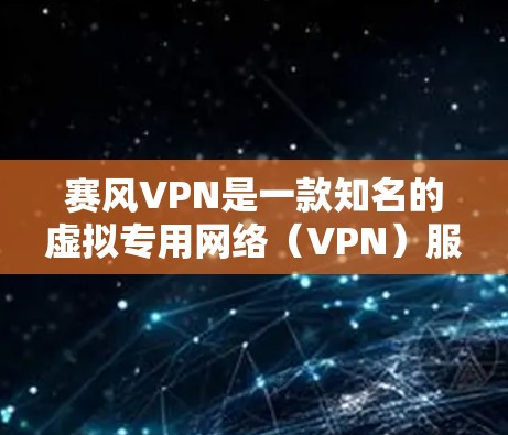 赛风VPN是一款知名的虚拟专用网络(VPN)服务,用于保护用户的网络隐私和安全。由于赛风VPN的官方网站和下载链接可能因地区限制而不同,以下是一些常见的下载途径和注意事项 赛风VPN是一款知名的虚拟专用网络(VPN)服务,用于保护用户的网络隐私和安全。由于赛风VPN的官方网站和下载链接可能因地区限制而不同,以下是一些常见的下载途径和注意事项