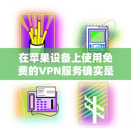 在苹果设备上使用免费的VPN服务确实是可以的，但需要选择可靠且安全的服务。以下是一些在苹果平台上可用的免费VPN选项
