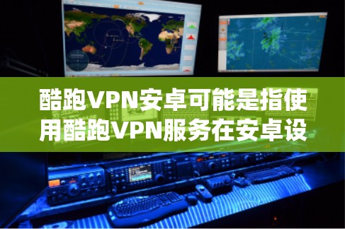 酷跑VPN安卓可能是指使用酷跑VPN服务在安卓设备上的配置和使用方法。酷跑VPN是一款流行的VPN服务,主要用于绕过网络限制、保护隐私和安全。以下是使用酷跑VPN在安卓设备上的常见方法和注意事项 酷跑VPN安卓可能是指使用酷跑VPN服务在安卓设备上的配置和使用方法。酷跑VPN是一款流行的VPN服务,主要用于绕过网络限制、保护隐私和安全。以下是使用酷跑VPN在安卓设备上的常见方法和注意事项