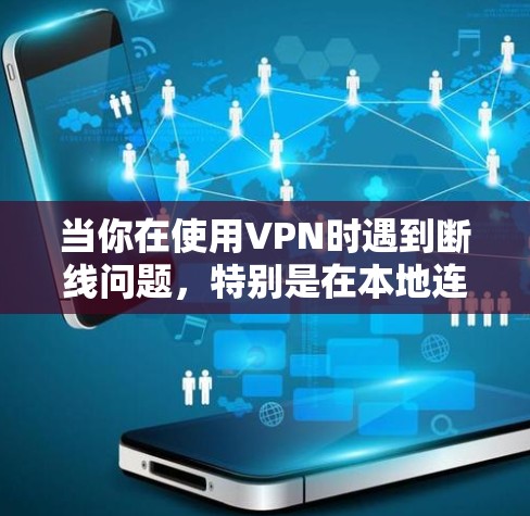 当你在使用VPN时遇到断线问题,特别是在本地连接上时,可以按照以下步骤进行排查和解决
