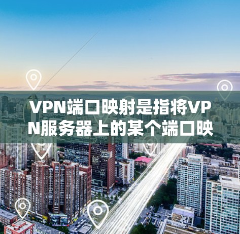 VPN端口映射是指将VPN服务器上的某个端口映射到内部网络的一个端口,允许多个用户通过同一VPN连接访问外部服务,同时可以实现负载均衡和故障转移。以下是详细的步骤说明 VPN端口映射是指将VPN服务器上的某个端口映射到内部网络的一个端口,允许多个用户通过同一VPN连接访问外部服务,同时可以实现负载均衡和故障转移。以下是详细的步骤说明