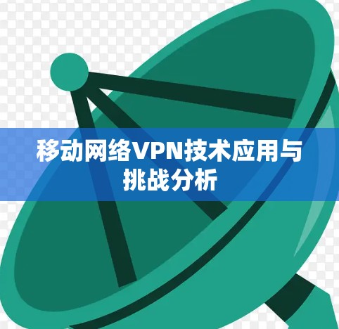 移动网络VPN技术应用与挑战分析 移动网络VPN技术应用与挑战分析