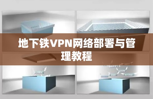 地下铁VPN网络部署与管理教程