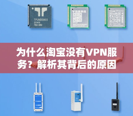 为什么淘宝没有VPN服务?解析其背后的原因和使用建议 为什么淘宝没有VPN服务?解析其背后的原因和使用建议