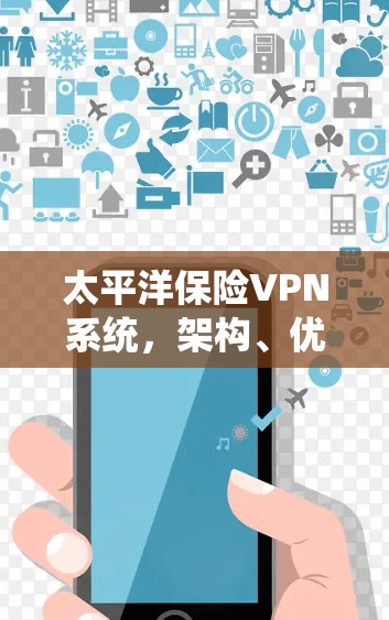 太平洋保险VPN系统，架构、优势与挑战分析