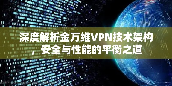 深度解析金万维VPN技术架构,安全与性能的平衡之道 深度解析金万维VPN技术架构,安全与性能的平衡之道