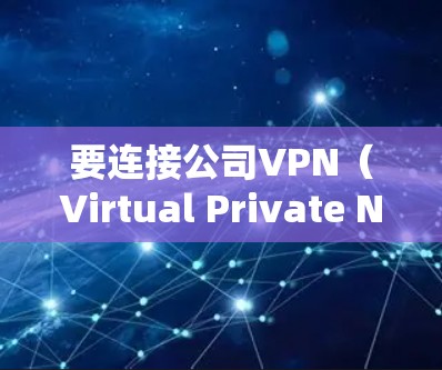 要连接公司VPN（Virtual Private Network）您需要按照以下步骤操作