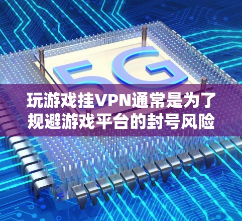玩游戏挂VPN通常是为了规避游戏平台的封号风险,或者为了连接到更适合的服务器,但这也可能带来一些问题和风险。以下是一些关于挂VPN在游戏中的潜在影响和注意事项 玩游戏挂VPN通常是为了规避游戏平台的封号风险,或者为了连接到更适合的服务器,但这也可能带来一些问题和风险。以下是一些关于挂VPN在游戏中的潜在影响和注意事项
