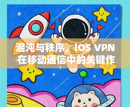混沌与秩序，iOS VPN 在移动通信中的关键作用