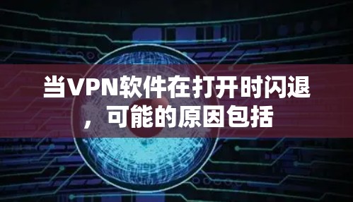 当VPN软件在打开时闪退,可能的原因包括 当VPN软件在打开时闪退,可能的原因包括