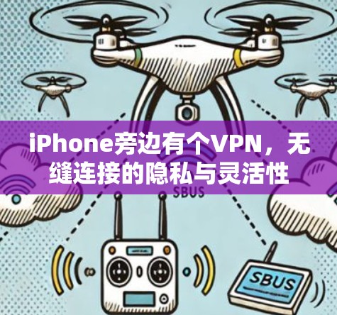 iPhone旁边有个VPN，无缝连接的隐私与灵活性
