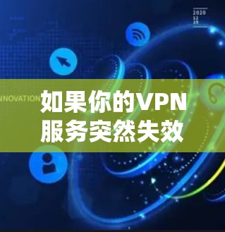 如果你的VPN服务突然失效了,可以按照以下步骤逐步排查和解决问题 如果你的VPN服务突然失效了,可以按照以下步骤逐步排查和解决问题