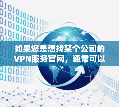 如果您是想找某个公司的VPN服务官网，通常可以通过以下方式找到