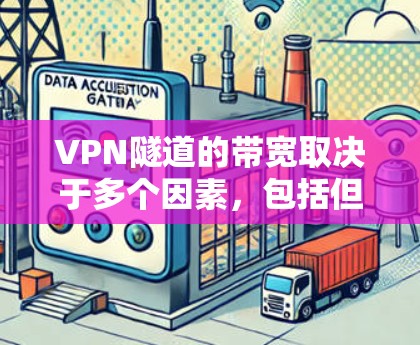 VPN隧道的带宽取决于多个因素，包括但不限于