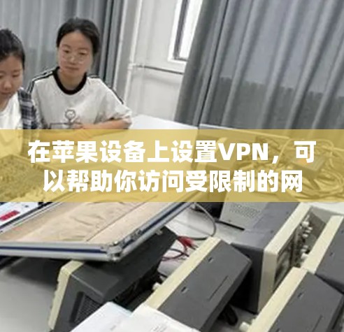 在苹果设备上设置VPN,可以帮助你访问受限制的网络或保护隐私。以下是设置苹果VPN的步骤 在苹果设备上设置VPN,可以帮助你访问受限制的网络或保护隐私。以下是设置苹果VPN的步骤