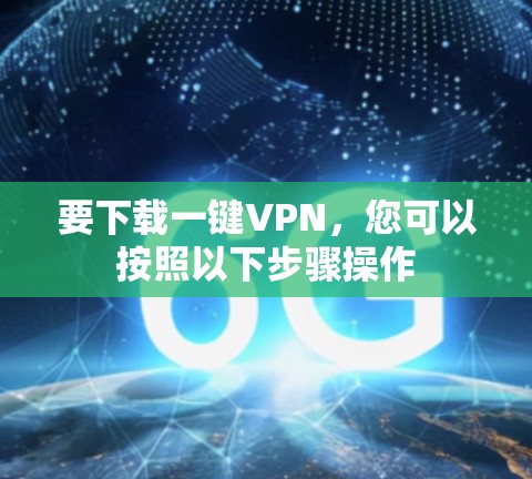 要下载一键VPN，您可以按照以下步骤操作